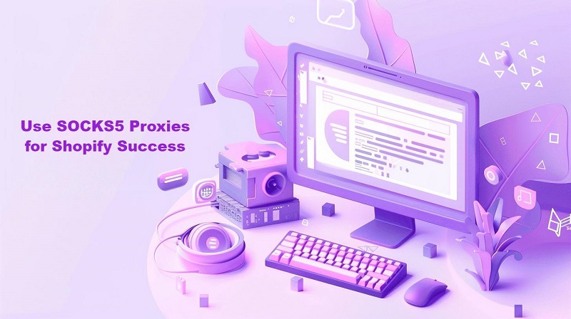 Use SOCKS5 Proxies for Shopify Success