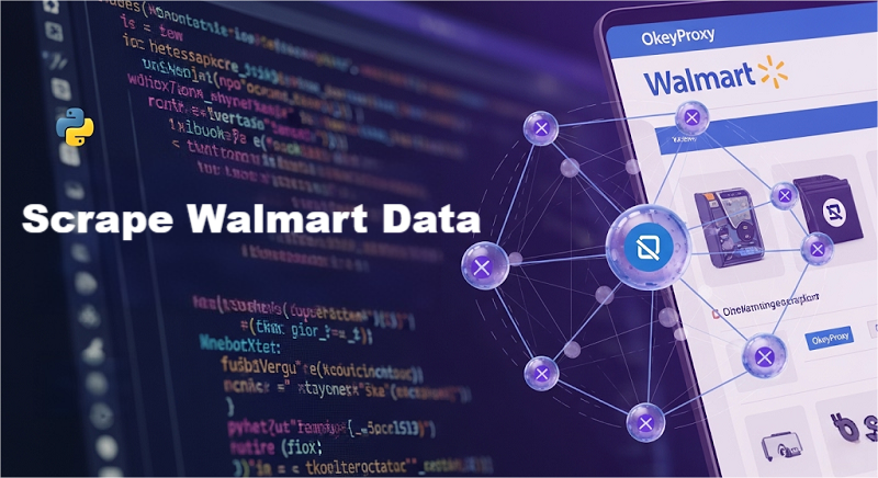 How to Scrape Walmart Data with Python & OkeyProxy